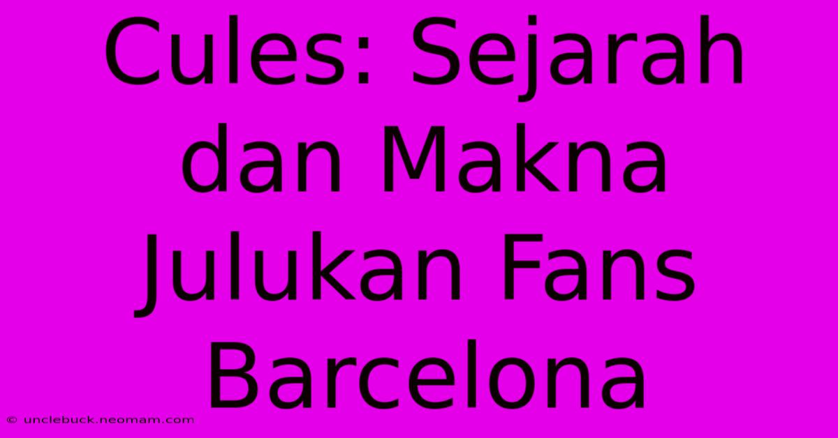 Cules: Sejarah Dan Makna Julukan Fans Barcelona