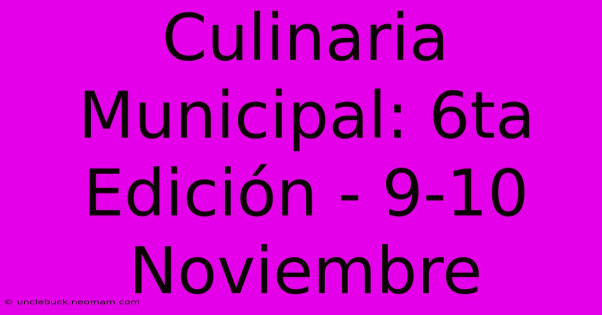 Culinaria Municipal: 6ta Edición - 9-10 Noviembre 