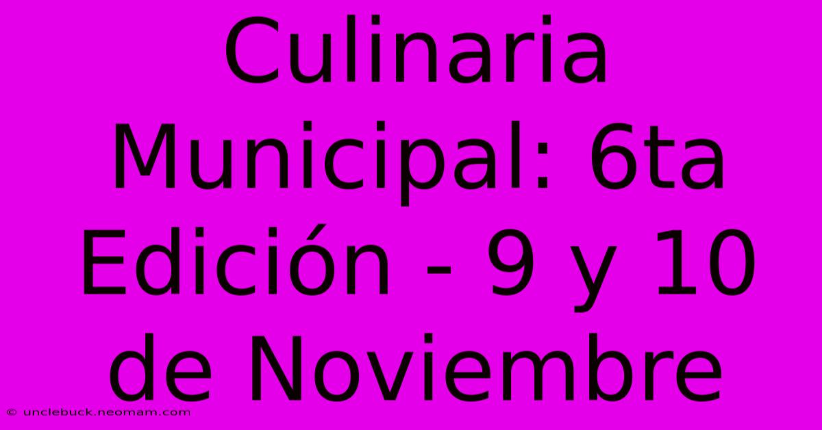 Culinaria Municipal: 6ta Edición - 9 Y 10 De Noviembre