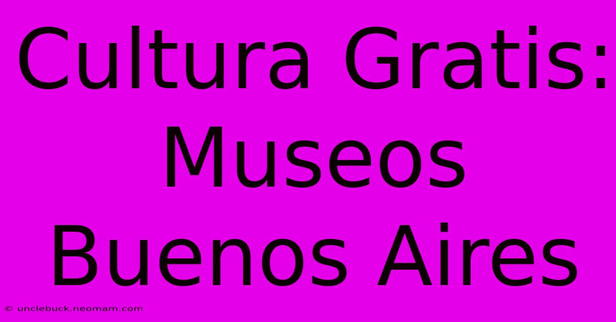 Cultura Gratis: Museos Buenos Aires 