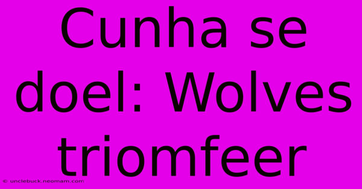 Cunha Se Doel: Wolves Triomfeer