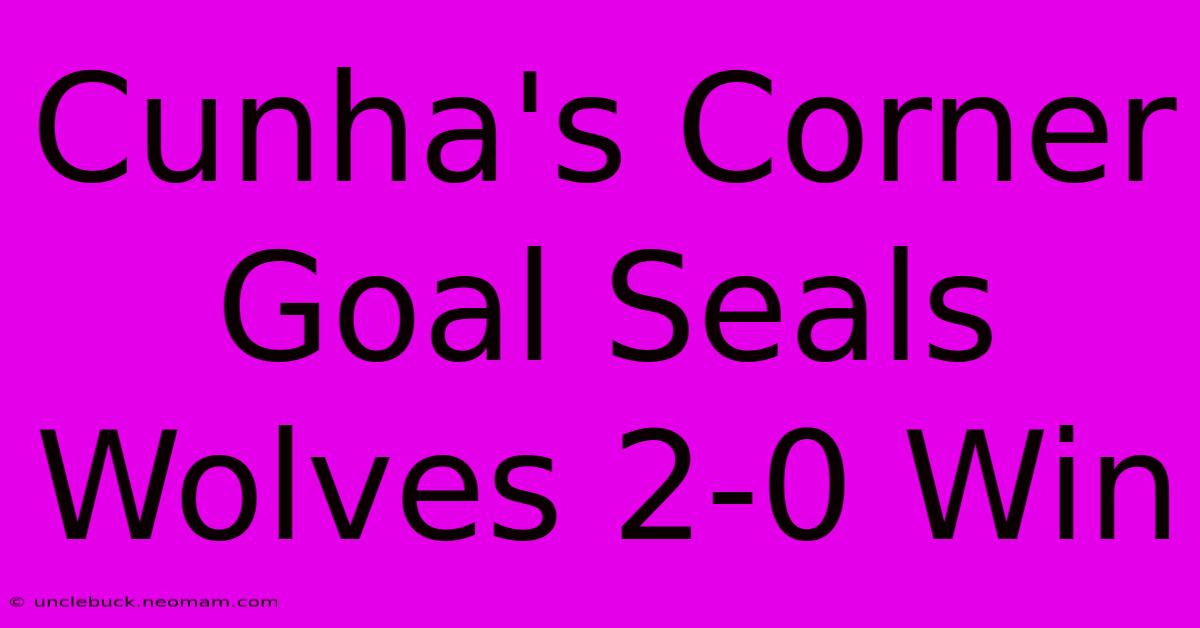 Cunha's Corner Goal Seals Wolves 2-0 Win