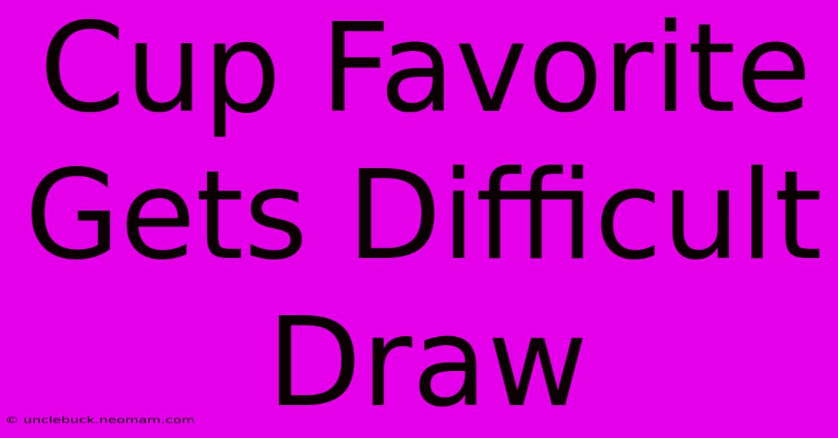 Cup Favorite Gets Difficult Draw 