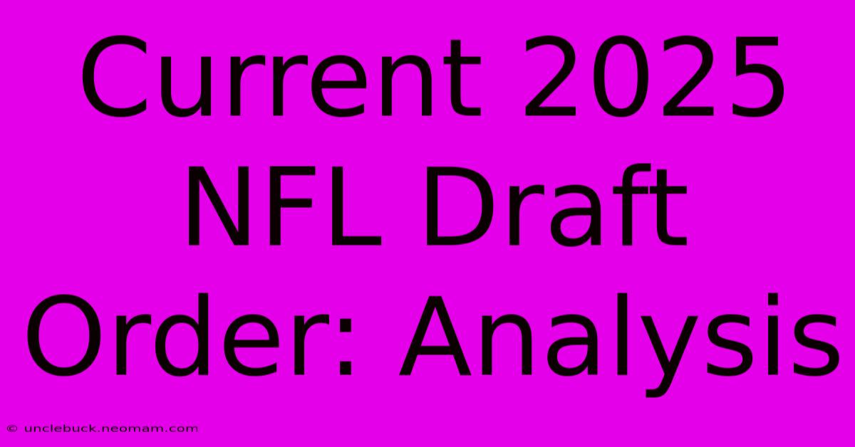 Current 2025 NFL Draft Order: Analysis