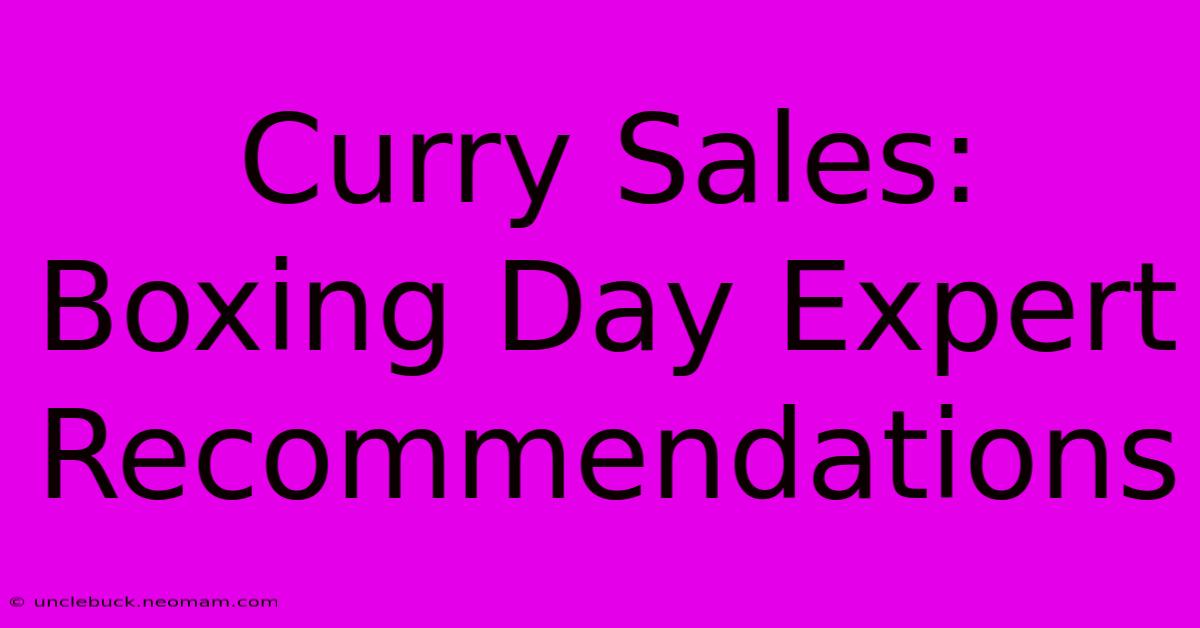 Curry Sales: Boxing Day Expert Recommendations