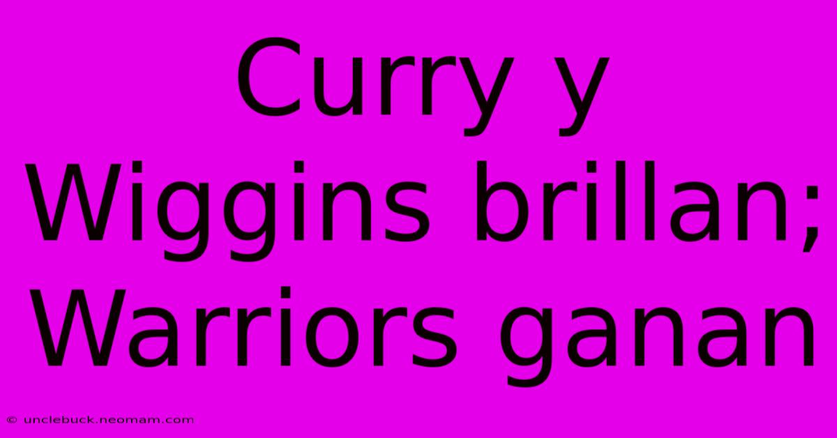 Curry Y Wiggins Brillan; Warriors Ganan