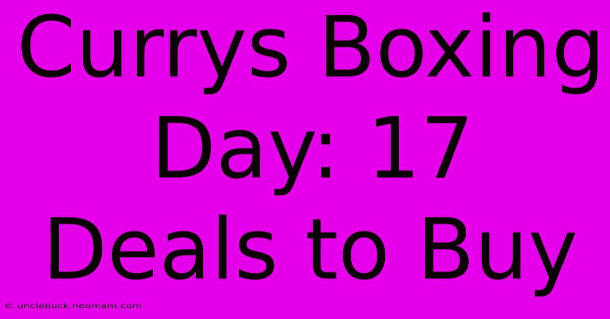 Currys Boxing Day: 17 Deals To Buy