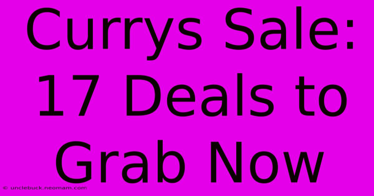 Currys Sale: 17 Deals To Grab Now