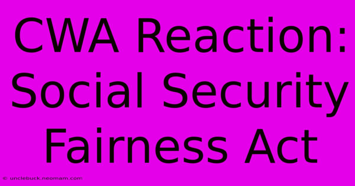 CWA Reaction: Social Security Fairness Act