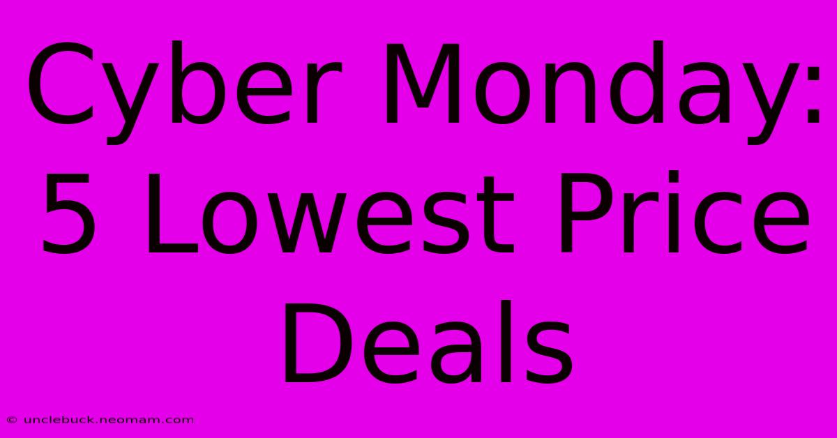 Cyber Monday: 5 Lowest Price Deals