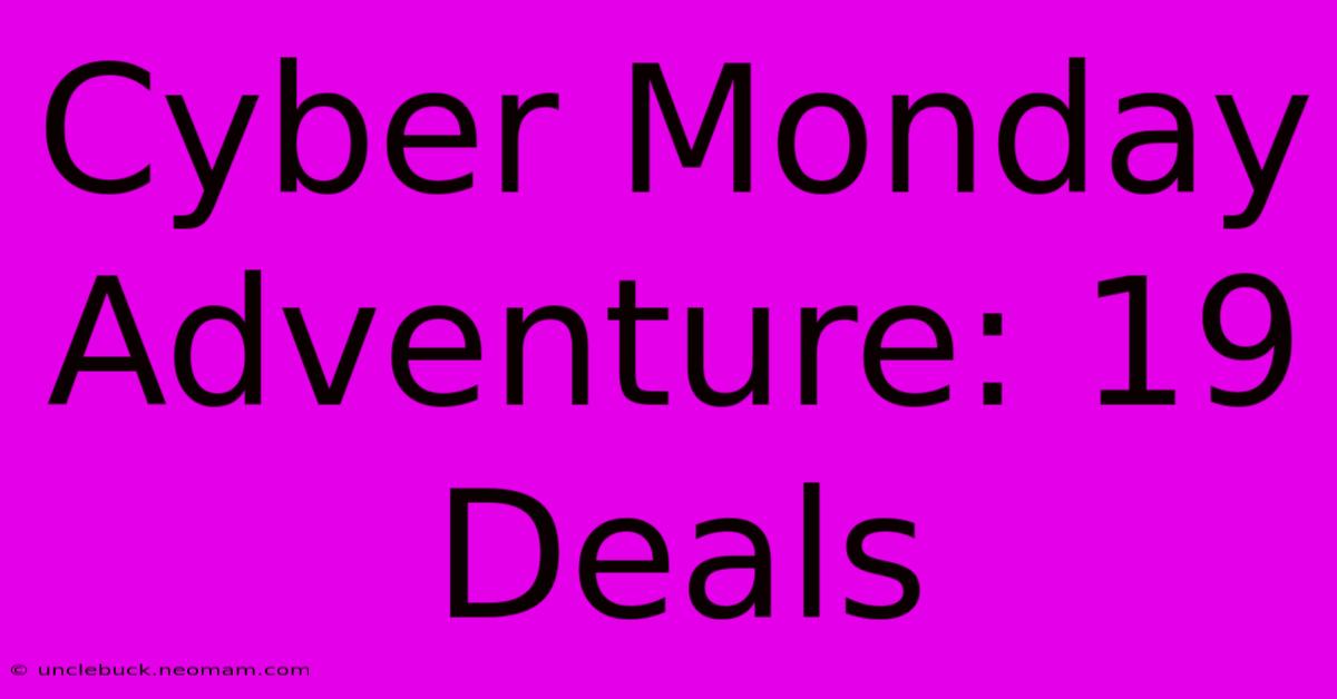 Cyber Monday Adventure: 19 Deals