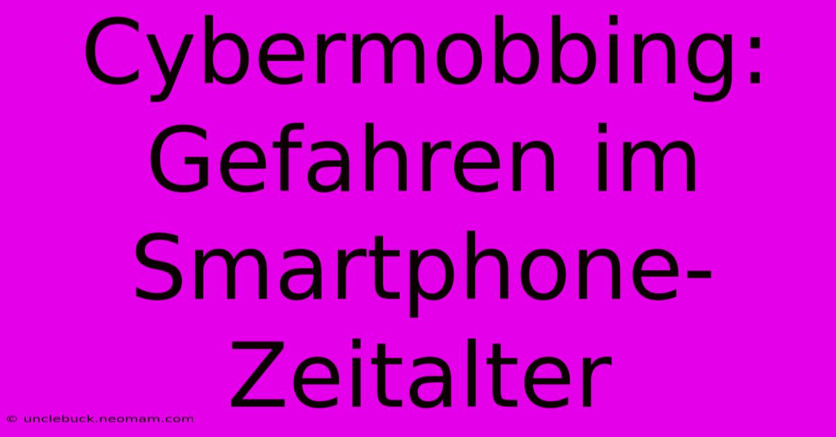 Cybermobbing: Gefahren Im Smartphone-Zeitalter 