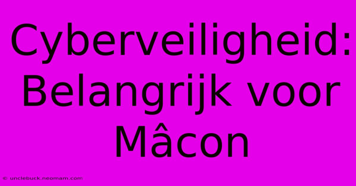 Cyberveiligheid: Belangrijk Voor Mâcon