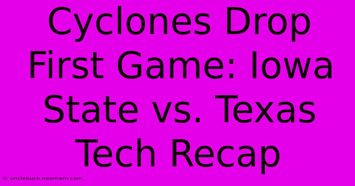 Cyclones Drop First Game: Iowa State Vs. Texas Tech Recap 