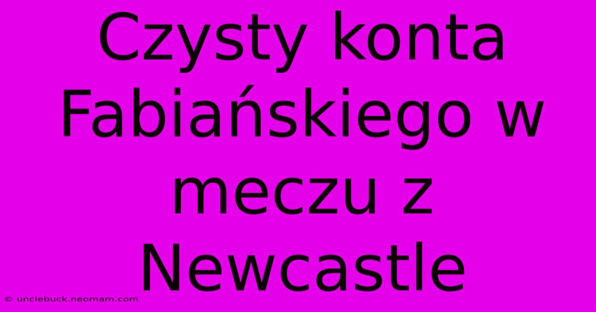 Czysty Konta Fabiańskiego W Meczu Z Newcastle