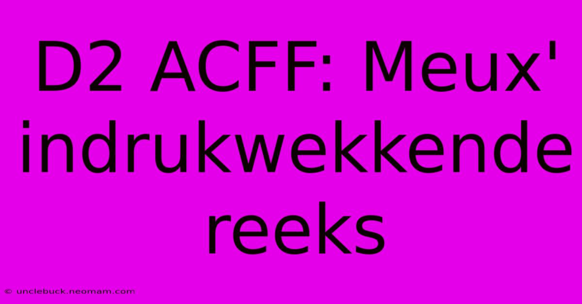 D2 ACFF: Meux' Indrukwekkende Reeks