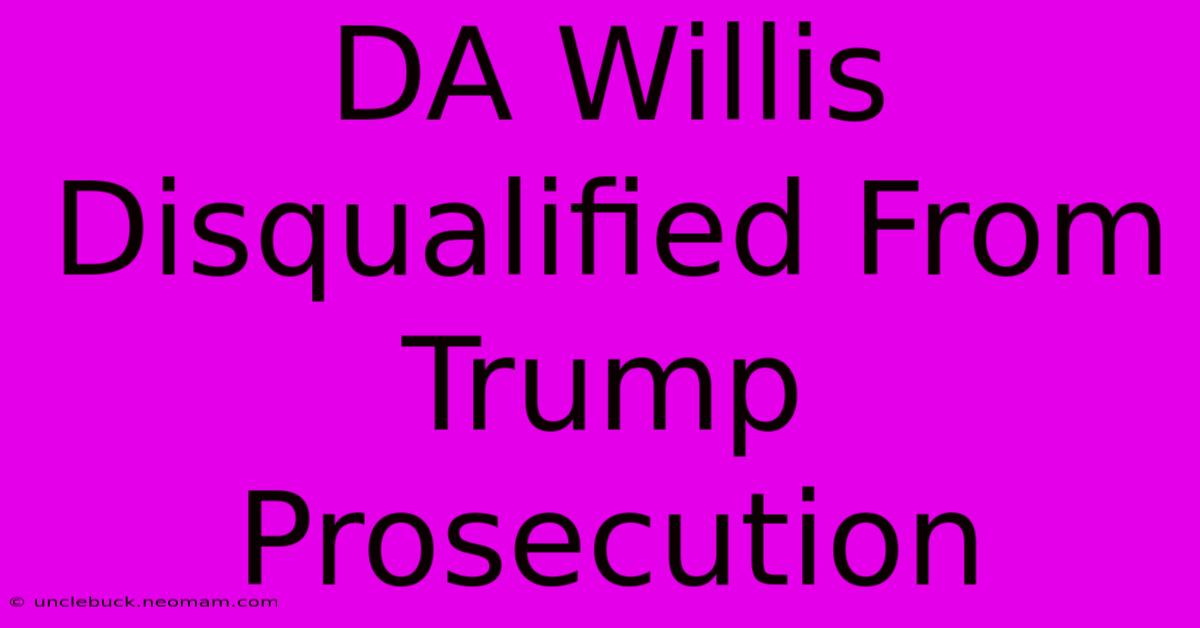 DA Willis Disqualified From Trump Prosecution