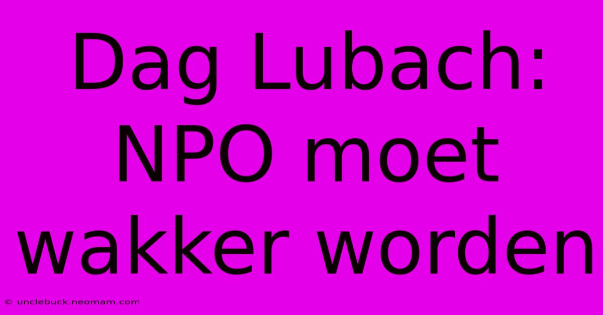 Dag Lubach: NPO Moet Wakker Worden