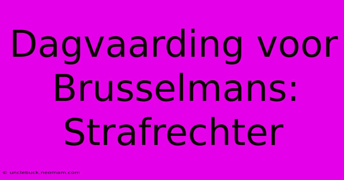 Dagvaarding Voor Brusselmans: Strafrechter