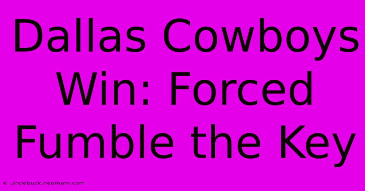 Dallas Cowboys Win: Forced Fumble The Key