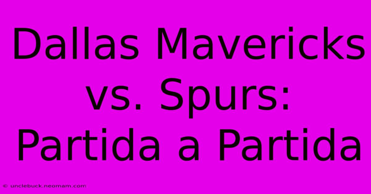 Dallas Mavericks Vs. Spurs: Partida A Partida 