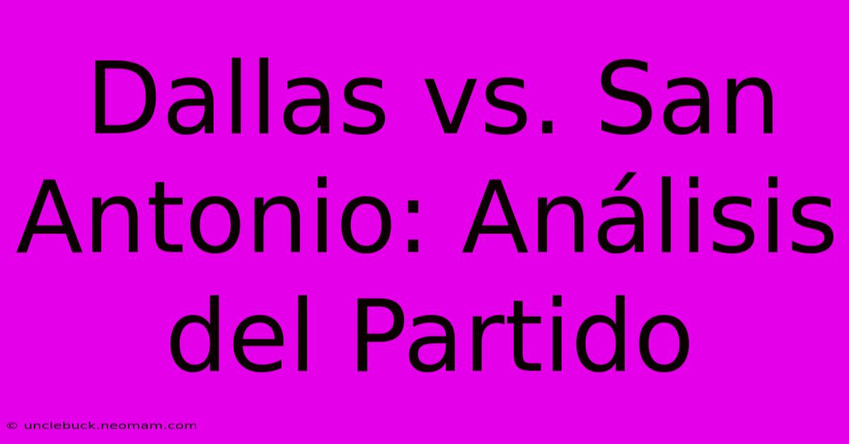 Dallas Vs. San Antonio: Análisis Del Partido