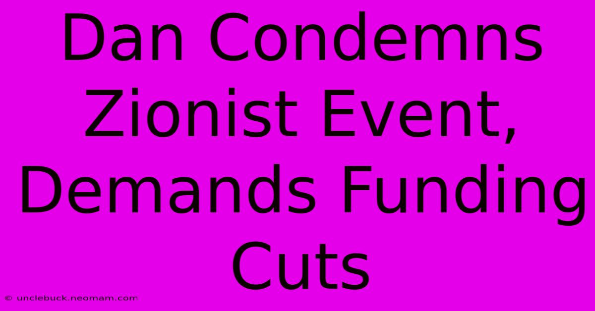 Dan Condemns Zionist Event, Demands Funding Cuts