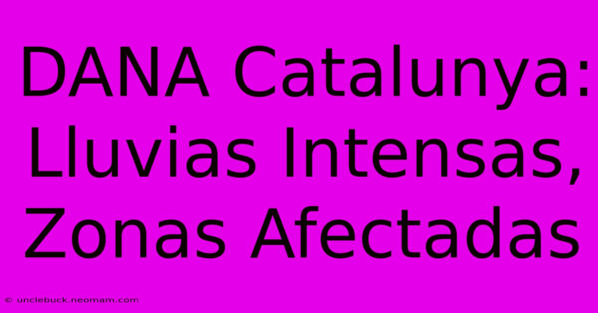 DANA Catalunya: Lluvias Intensas, Zonas Afectadas