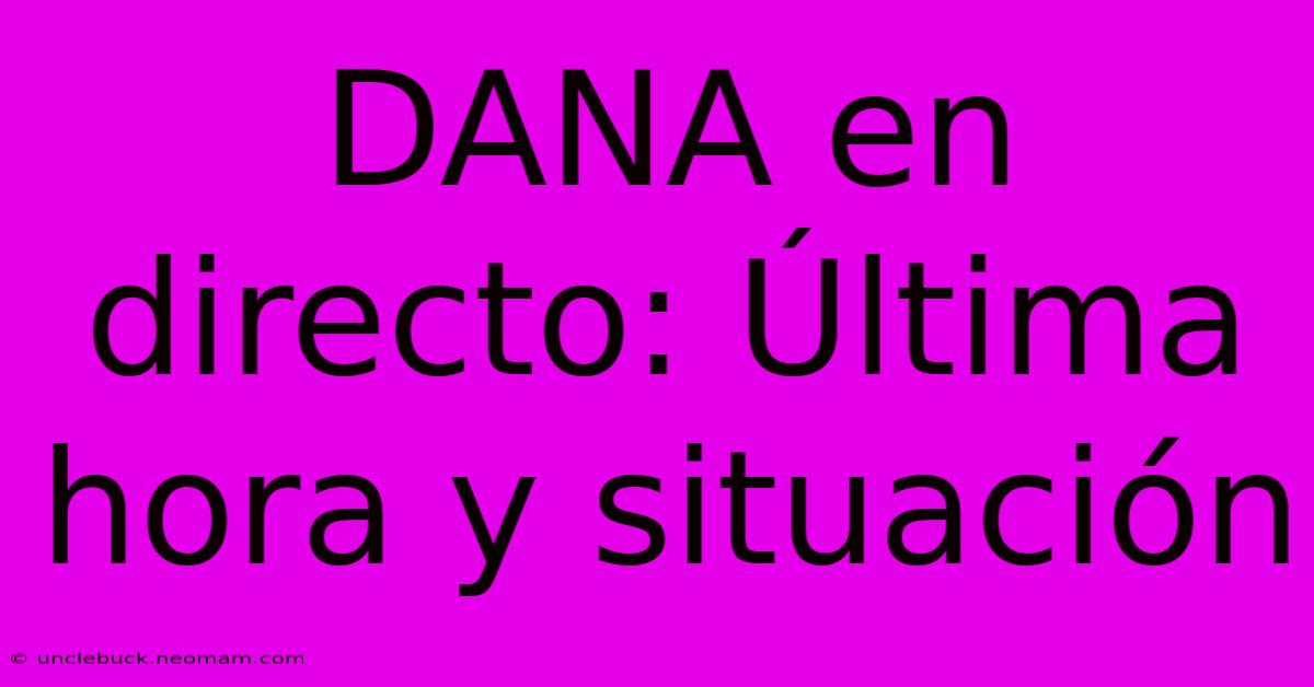 DANA En Directo: Última Hora Y Situación