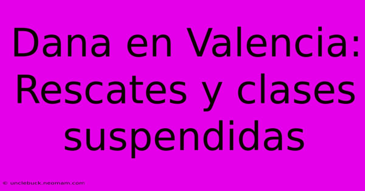 Dana En Valencia: Rescates Y Clases Suspendidas