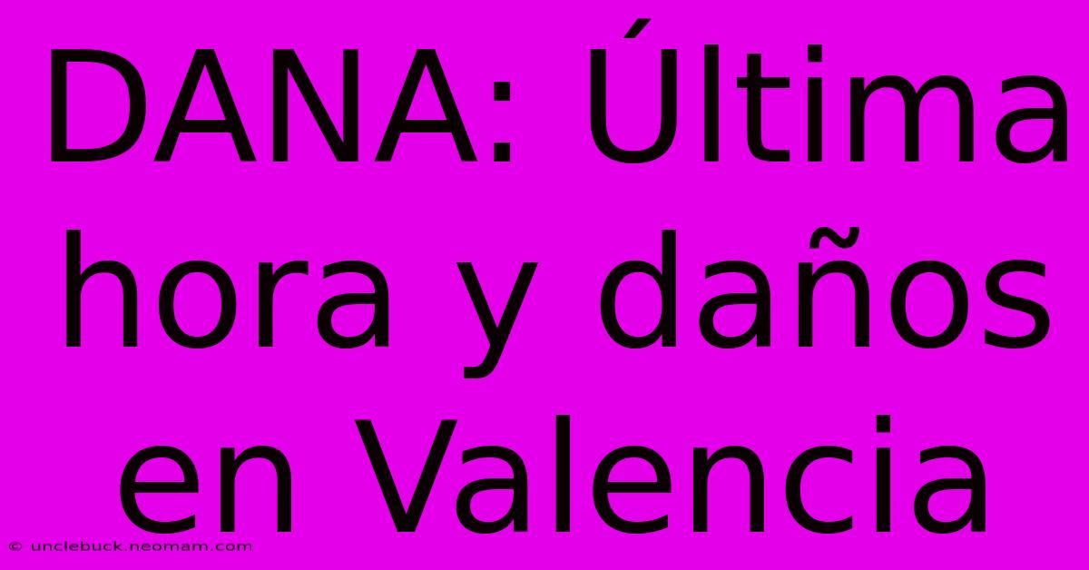 DANA: Última Hora Y Daños En Valencia