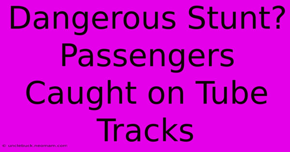 Dangerous Stunt? Passengers Caught On Tube Tracks