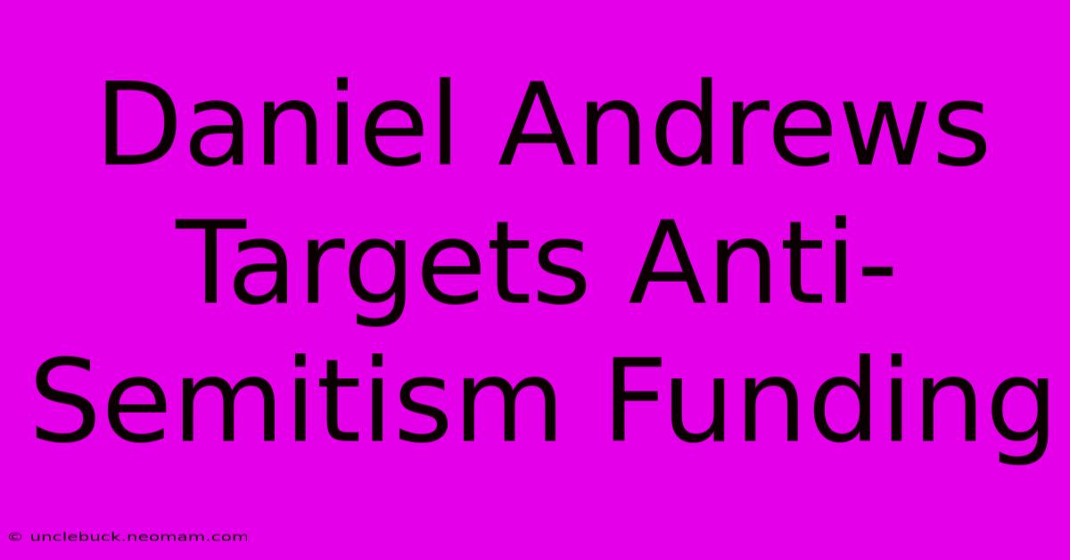 Daniel Andrews Targets Anti-Semitism Funding