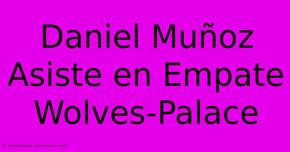 Daniel Muñoz Asiste En Empate Wolves-Palace