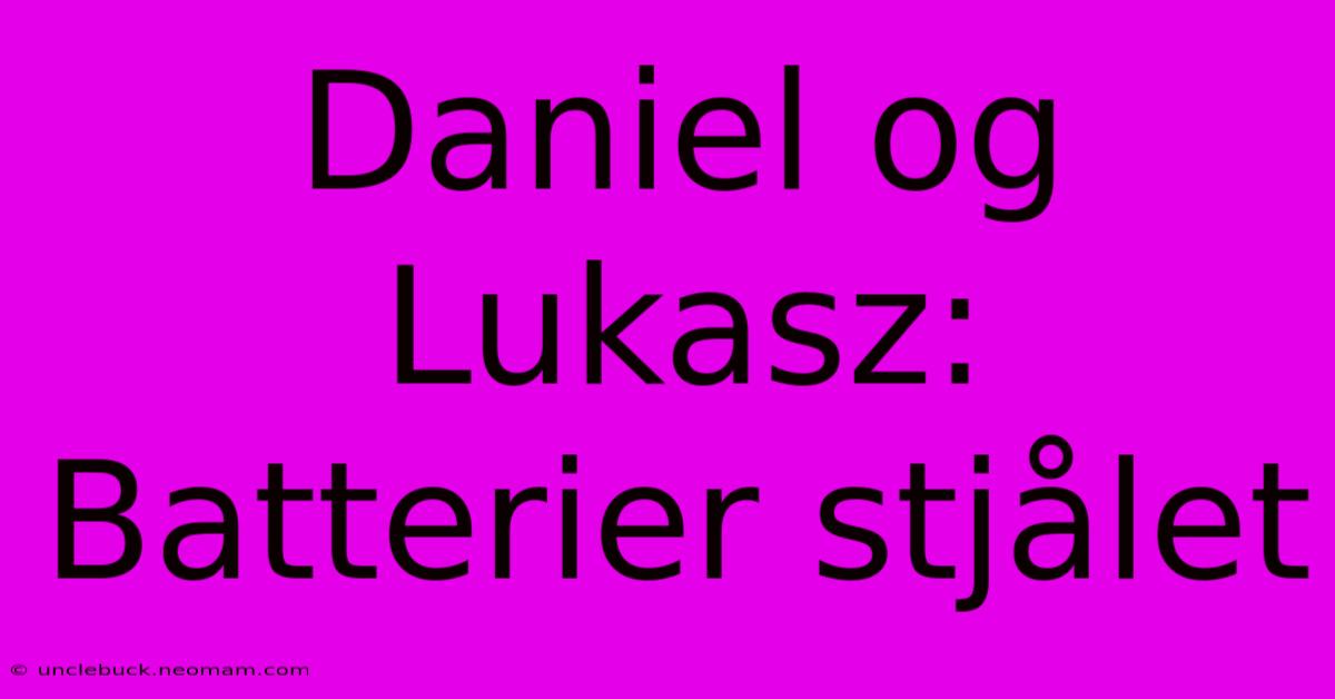 Daniel Og Lukasz: Batterier Stjålet