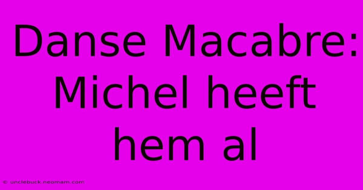 Danse Macabre: Michel Heeft Hem Al