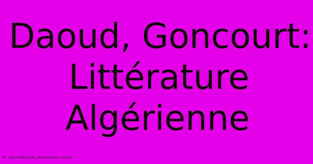 Daoud, Goncourt: Littérature Algérienne