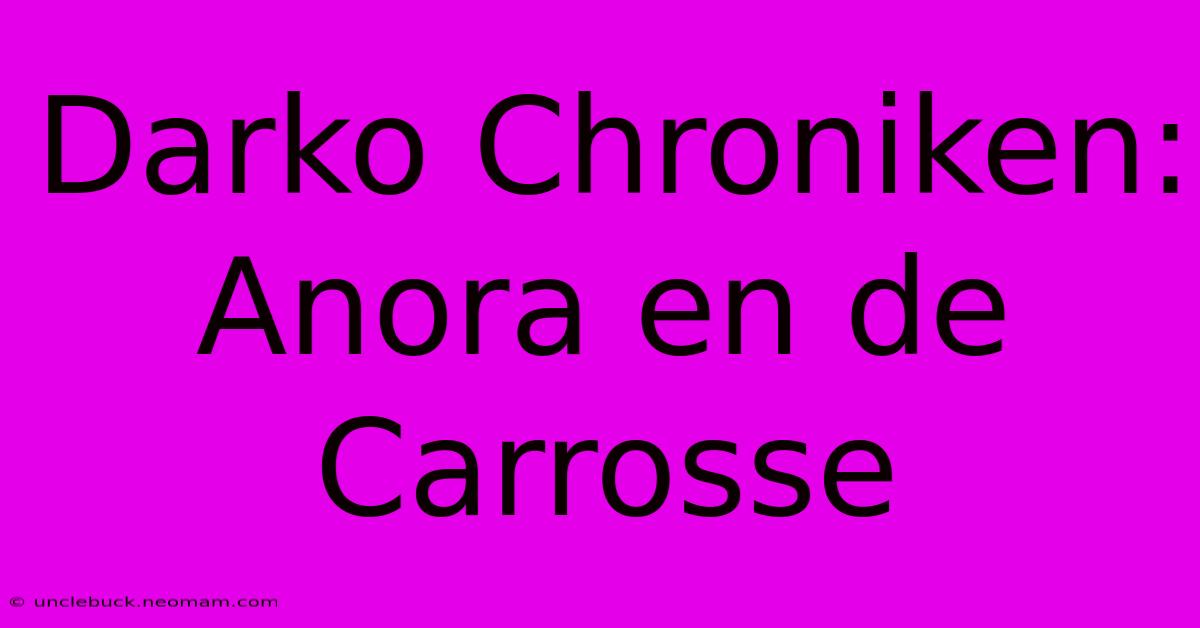 Darko Chroniken: Anora En De Carrosse