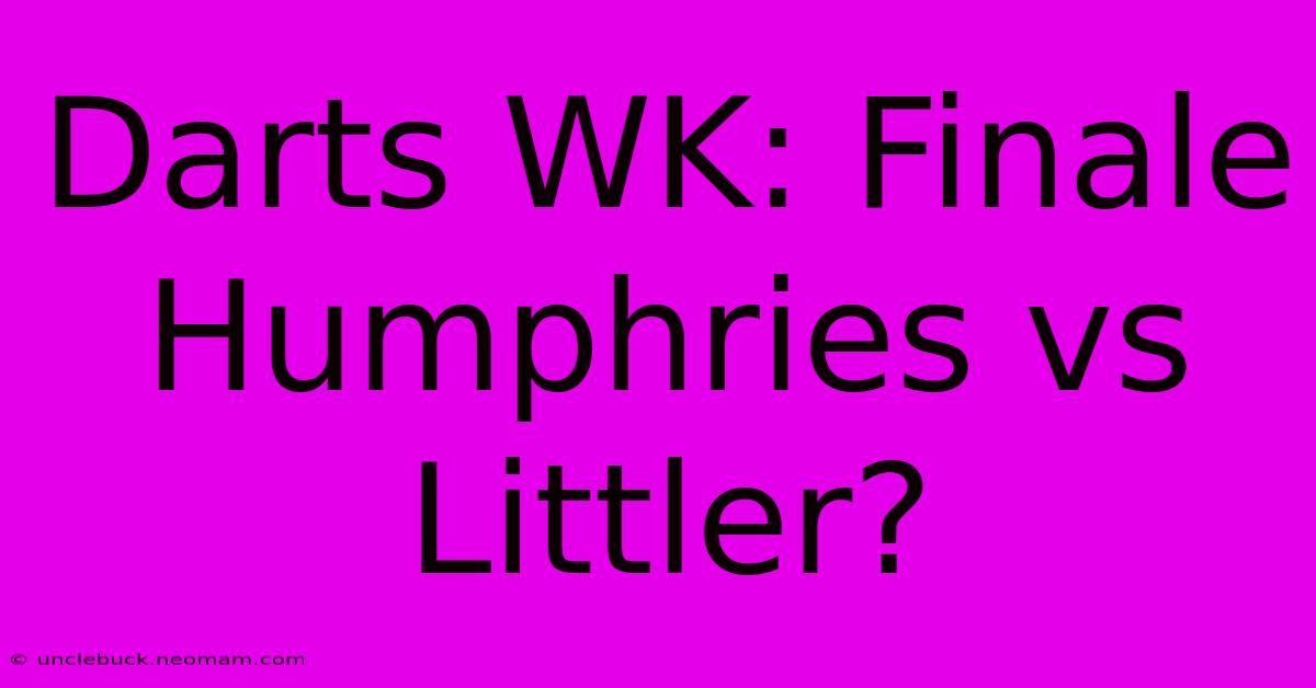 Darts WK: Finale Humphries Vs Littler?