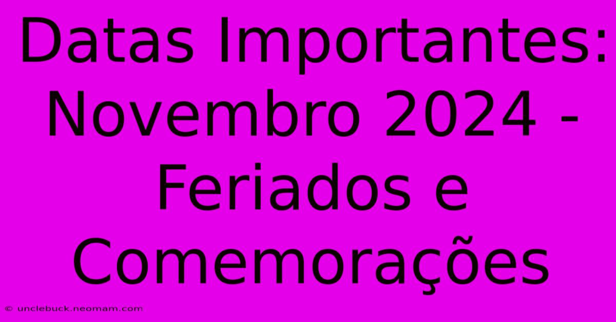 Datas Importantes: Novembro 2024 - Feriados E Comemorações