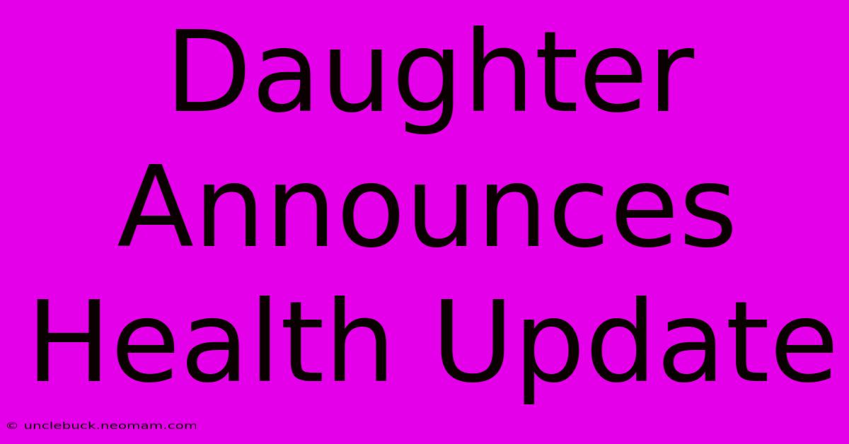 Daughter Announces Health Update