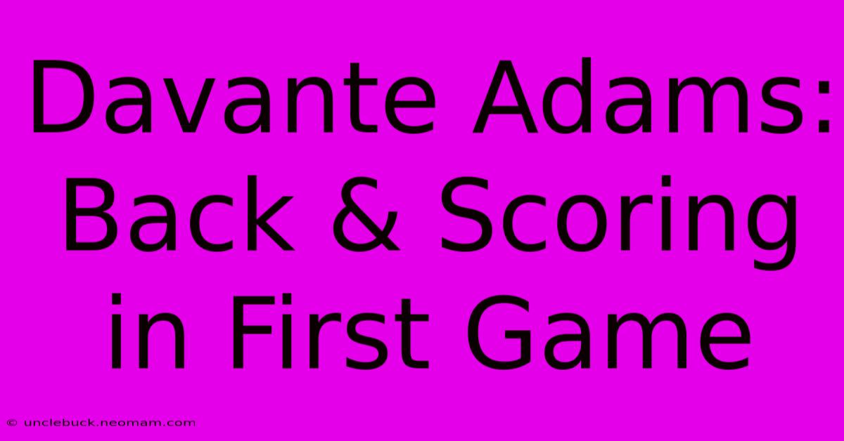 Davante Adams: Back & Scoring In First Game 