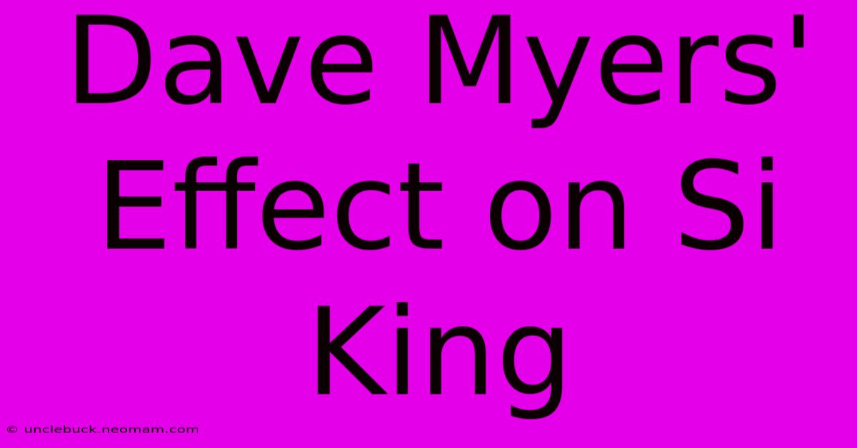 Dave Myers' Effect On Si King