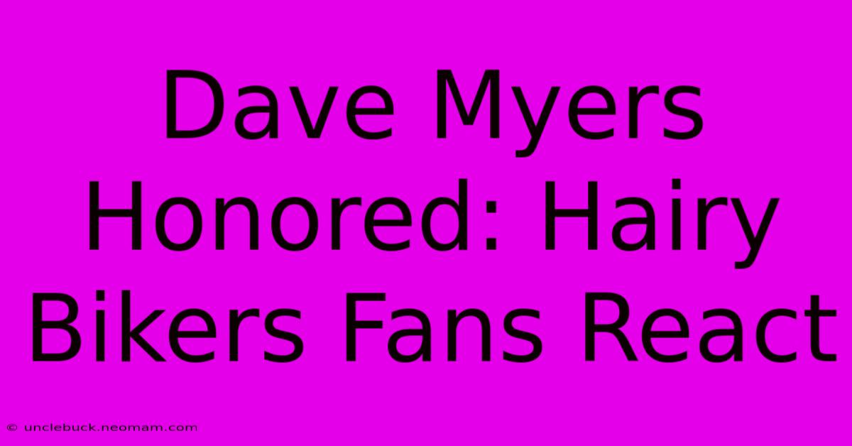 Dave Myers Honored: Hairy Bikers Fans React