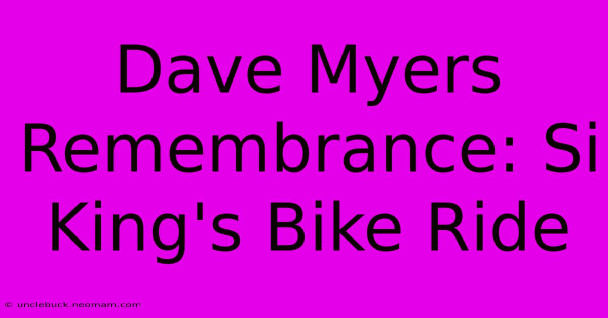 Dave Myers Remembrance: Si King's Bike Ride