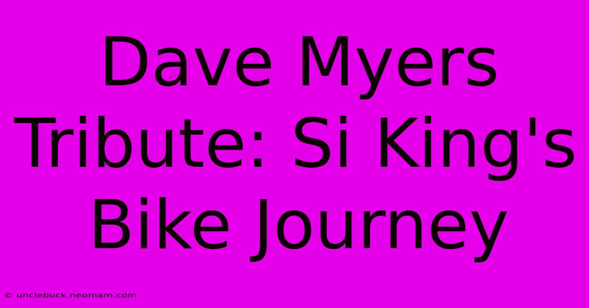 Dave Myers Tribute: Si King's Bike Journey