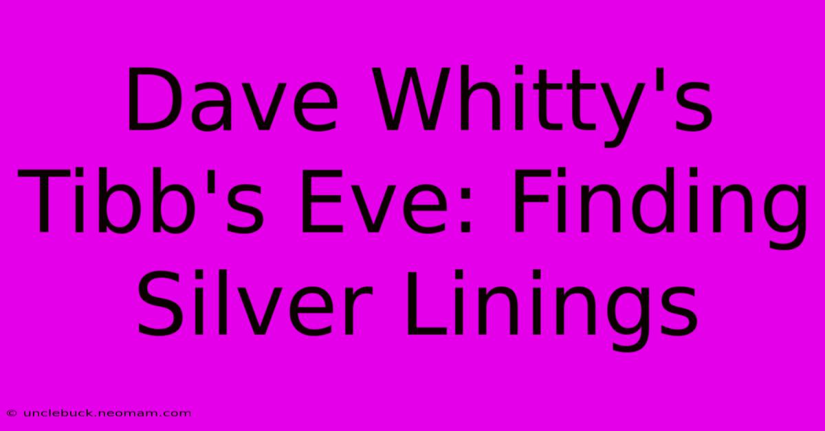 Dave Whitty's Tibb's Eve: Finding Silver Linings