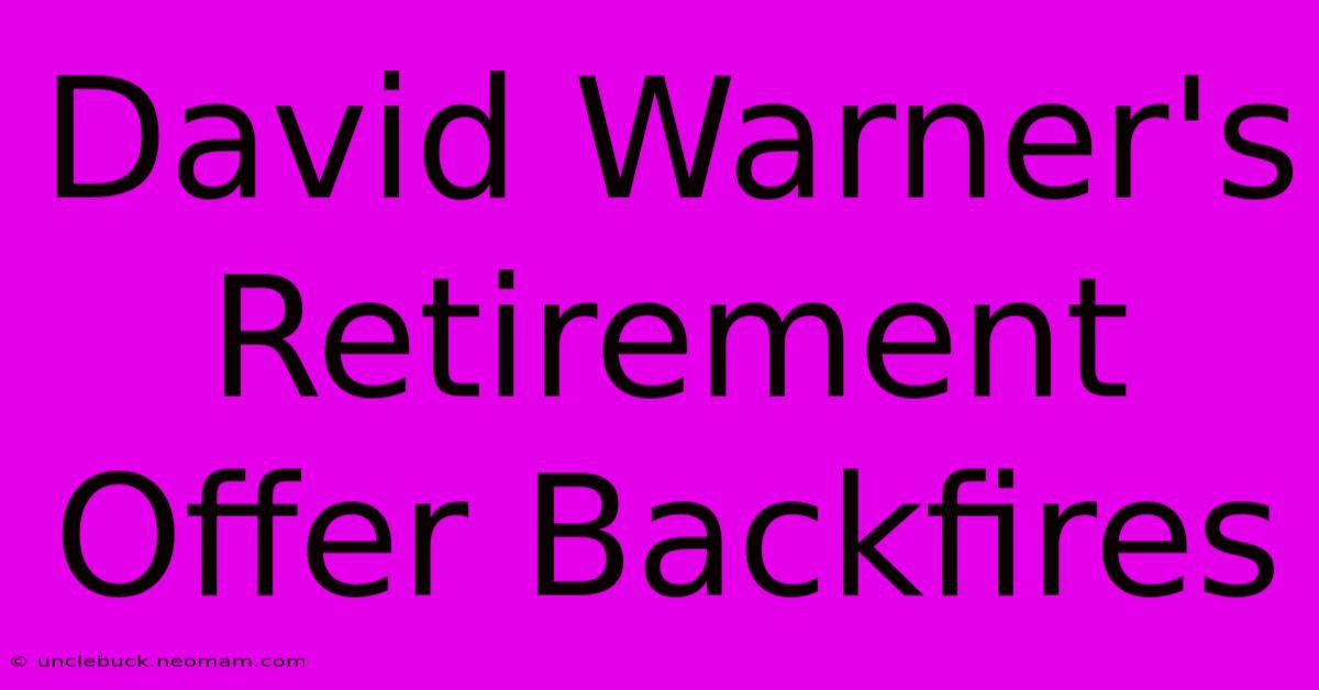 David Warner's Retirement Offer Backfires