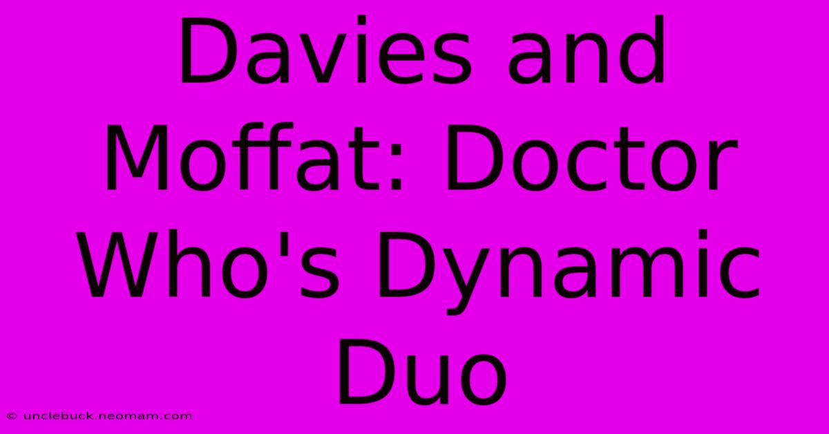 Davies And Moffat: Doctor Who's Dynamic Duo