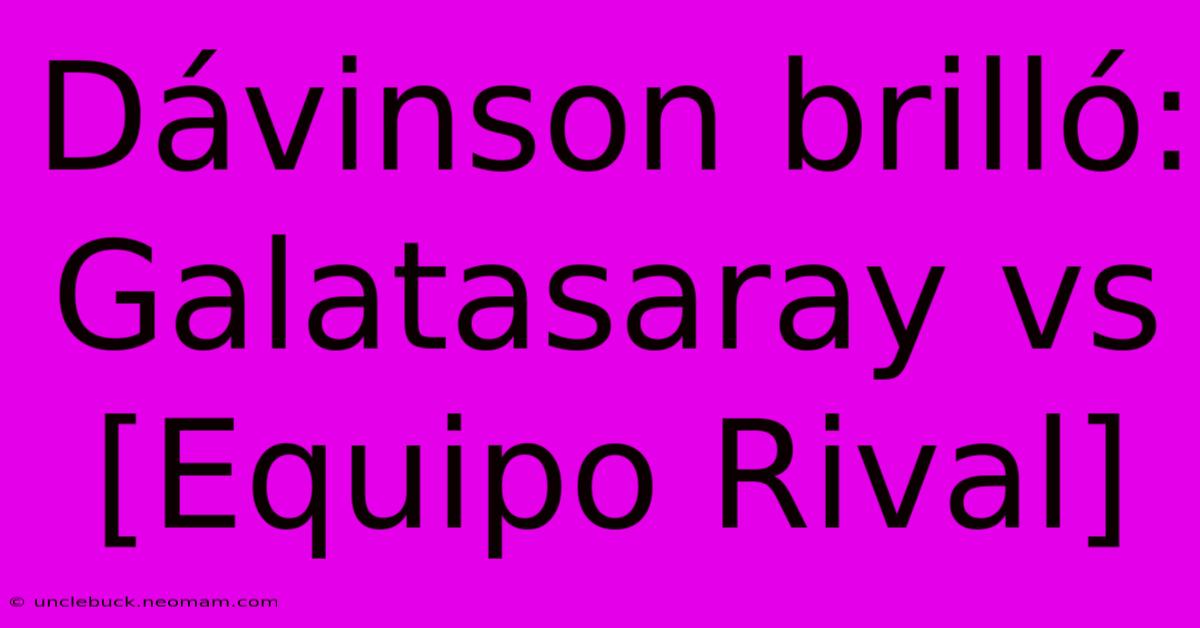 Dávinson Brilló: Galatasaray Vs [Equipo Rival]